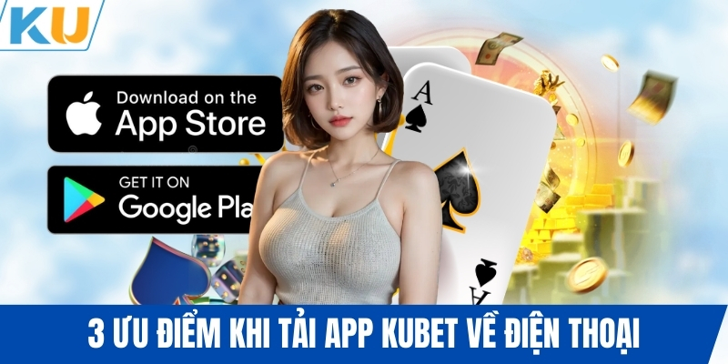 3 ưu điểm khi tải app KUBET về điện thoại