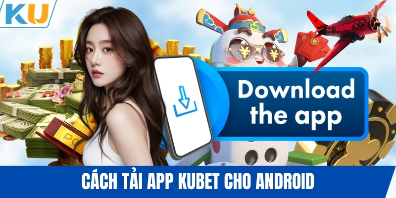 Cách tải app KUBET cho Android