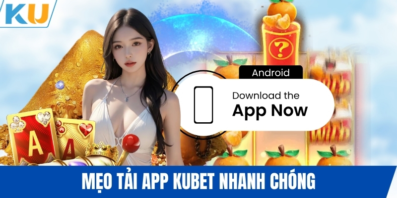 Mẹo tải app KUBET nhanh chóng