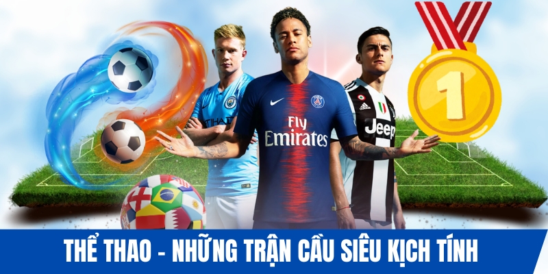 Thể thao - Sân chơi của những trận cầu siêu kịch tính 