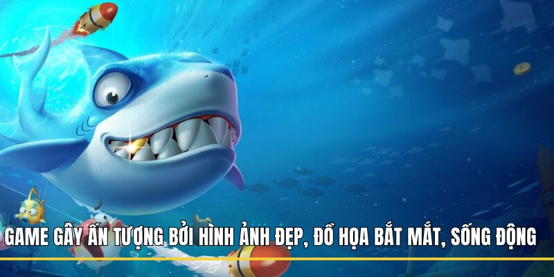 Game gây ấn tượng bởi hình ảnh đẹp, đồ họa bắt mắt, sống động