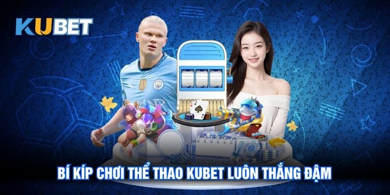 Bí kíp chơi thể thao Kubet luôn thắng đậm