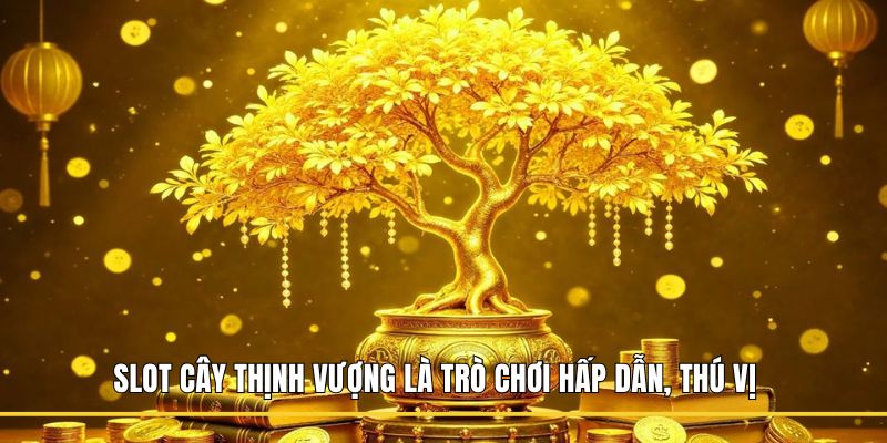 Slot Cây Thịnh Vượng là trò chơi hấp dẫn, thú vị  