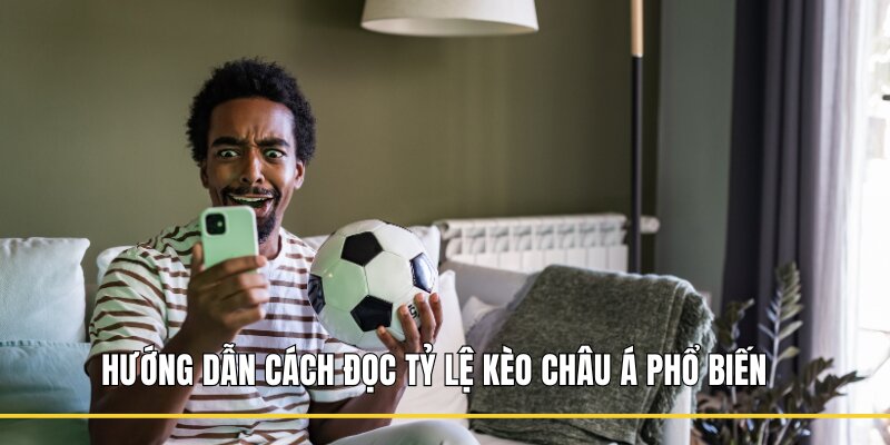 Hướng dẫn cách đọc tỷ lệ kèo Châu Á phổ biến