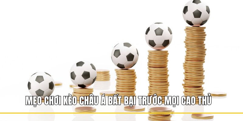 Mẹo chơi kèo Châu Á bất bại trước mọi cao thủ