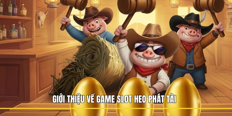 Giới thiệu về game Slot Heo Phát Tài