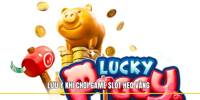 Lưu ý khi chơi game slot Heo Vàng
